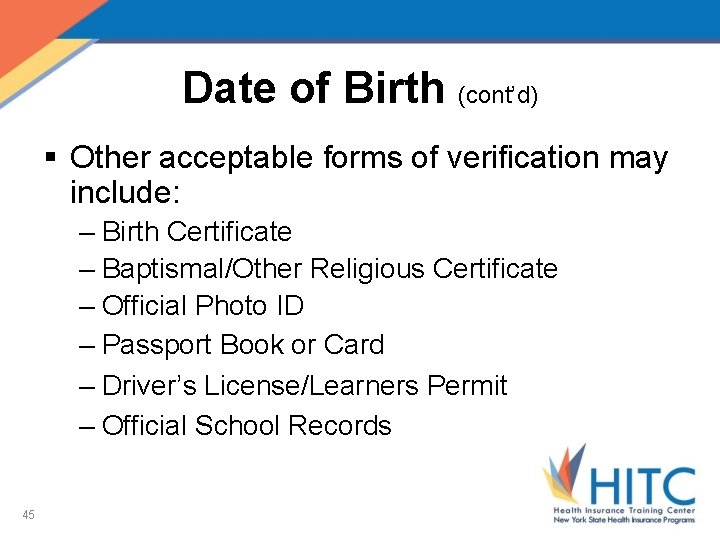 Date of Birth (cont’d) § Other acceptable forms of verification may include: – Birth