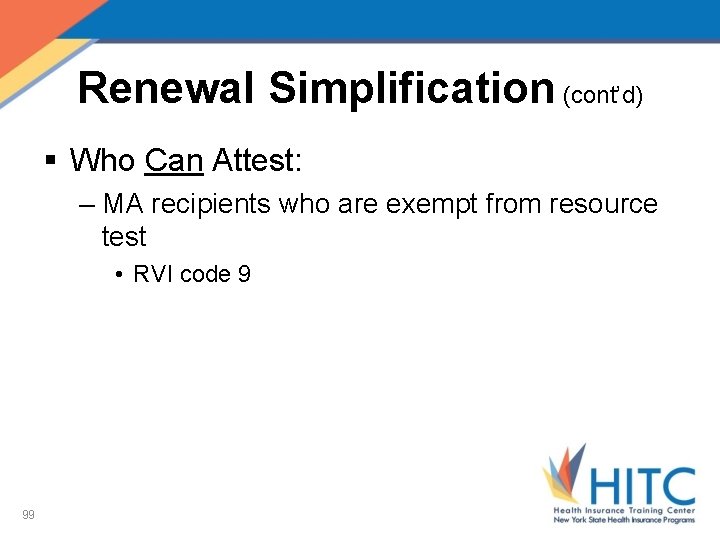Renewal Simplification (cont’d) § Who Can Attest: – MA recipients who are exempt from