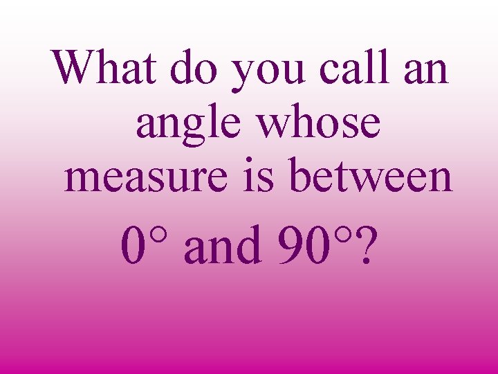What do you call an angle whose measure is between ° 0° and 90°?