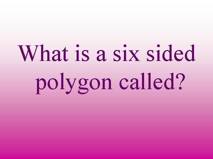 What is a six sided polygon called? 