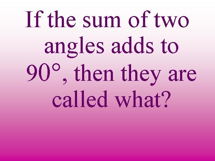 If the sum of two angles adds to 90°, then they are called what?