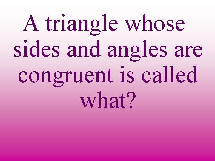 A triangle whose sides and angles are congruent is called what? 