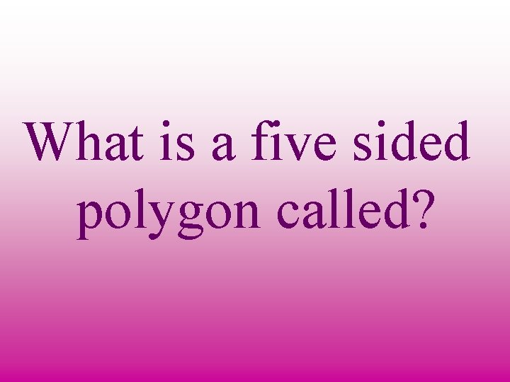 What is a five sided polygon called? 