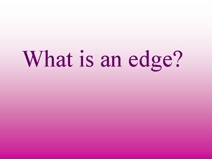 What is an edge? 