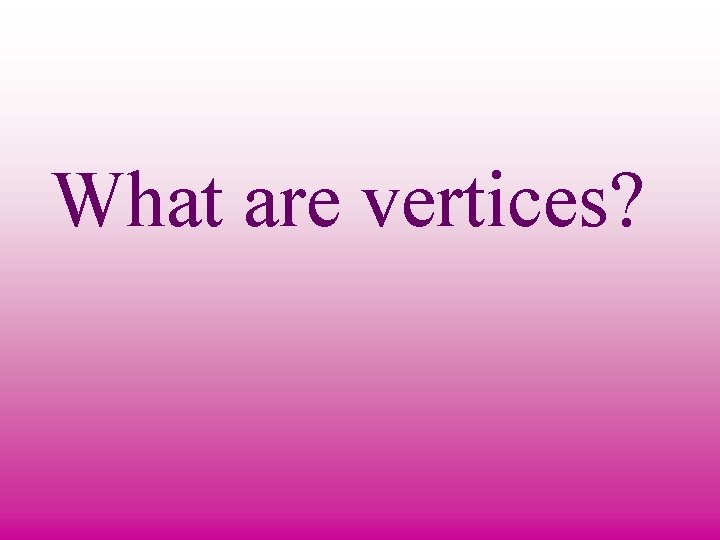 What are vertices? 