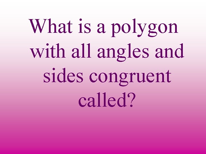 What is a polygon with all angles and sides congruent called? 