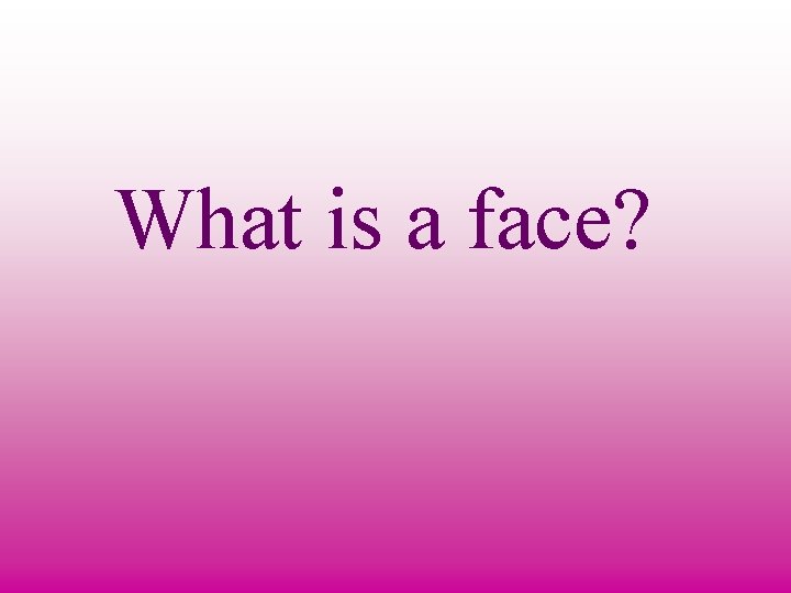 What is a face? 