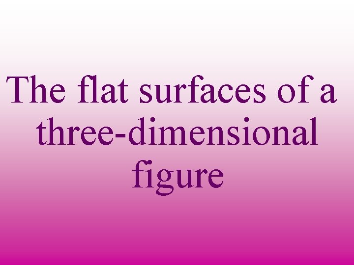 The flat surfaces of a three-dimensional figure 