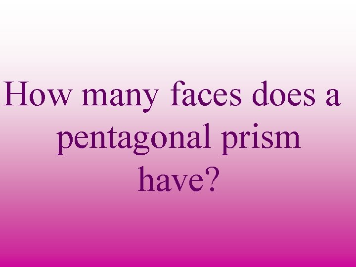 How many faces does a pentagonal prism have? 