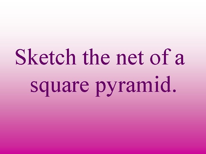 Sketch the net of a square pyramid. 