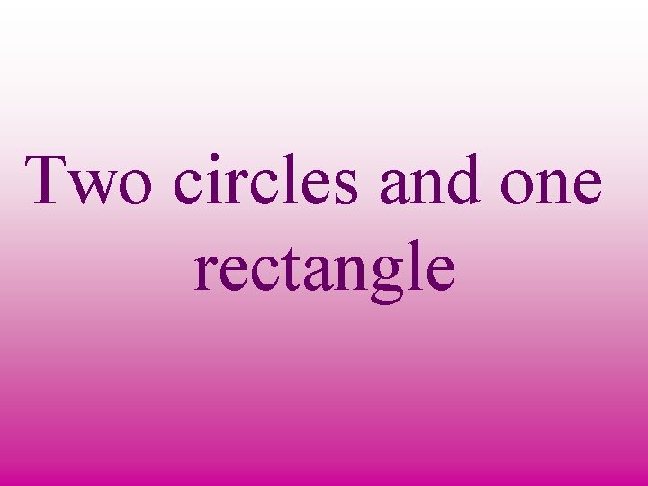 Two circles and one rectangle 