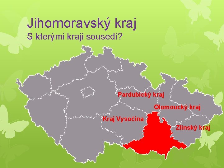 Jihomoravský kraj S kterými kraji sousedí? Pardubický kraj Olomoucký kraj Kraj Vysočina Zlínský kraj