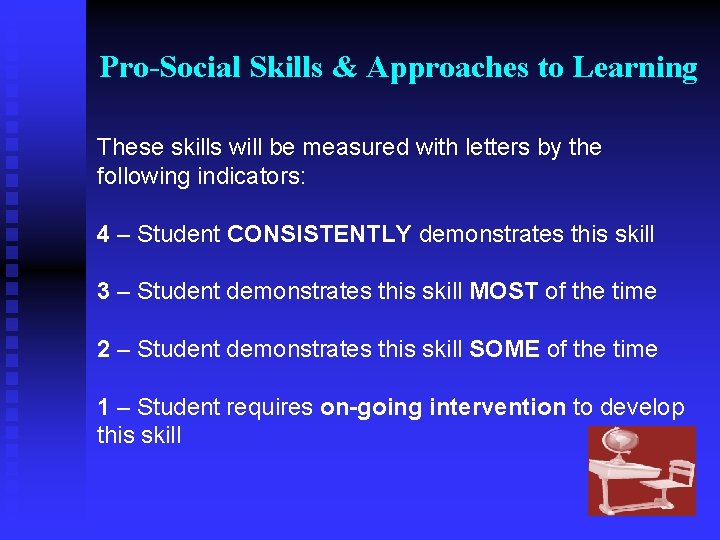 Pro-Social Skills & Approaches to Learning These skills will be measured with letters by