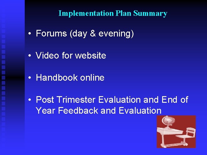 Implementation Plan Summary • Forums (day & evening) • Video for website • Handbook