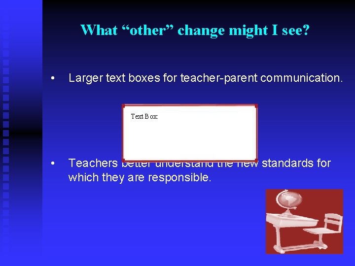 What “other” change might I see? • Larger text boxes for teacher-parent communication. Text