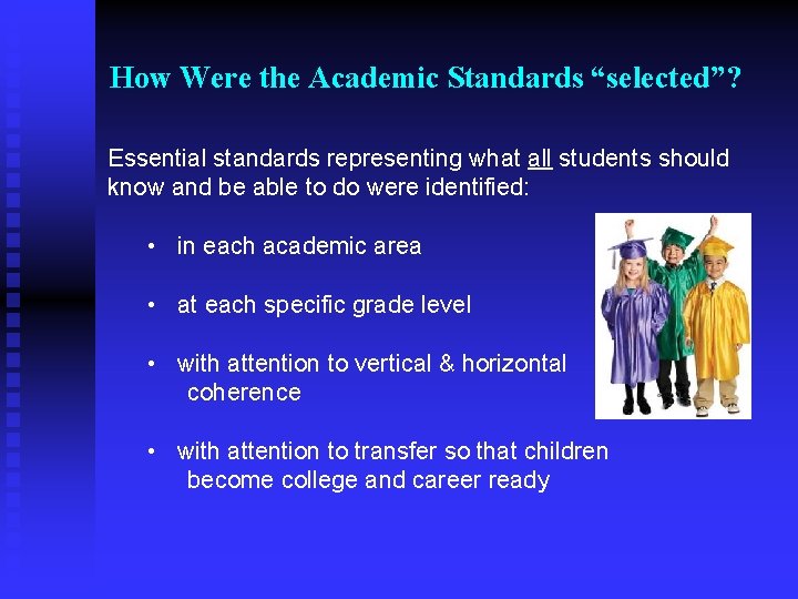 How Were the Academic Standards “selected”? Essential standards representing what all students should know