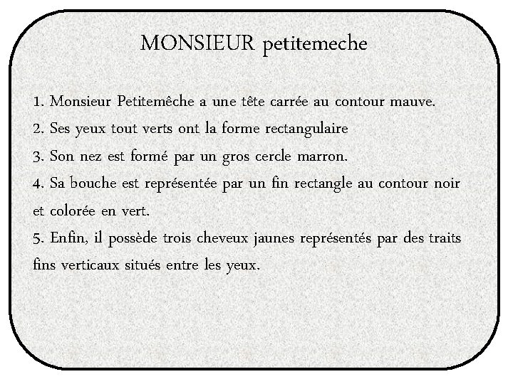 MONSIEUR petitemeche 1. Monsieur Petitemêche a une tête carrée au contour mauve. 2. Ses