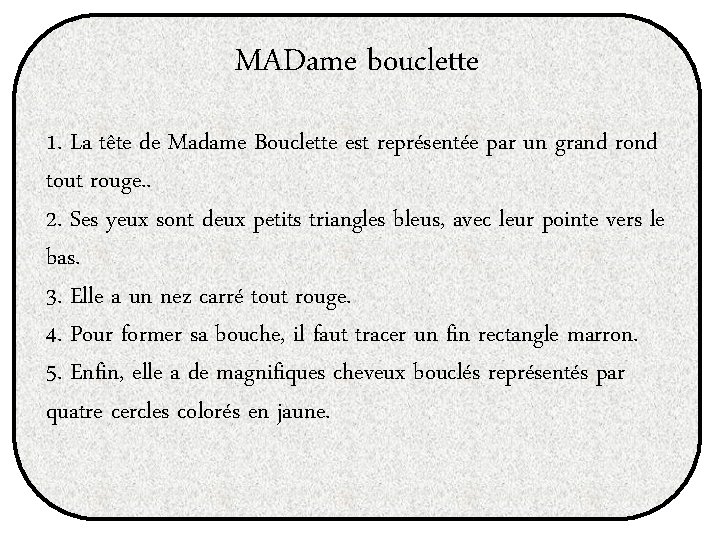 MADame bouclette 1. La tête de Madame Bouclette est représentée par un grand rond MADame bouclette 1. La tête de Madame Bouclette est représentée par un grand rond