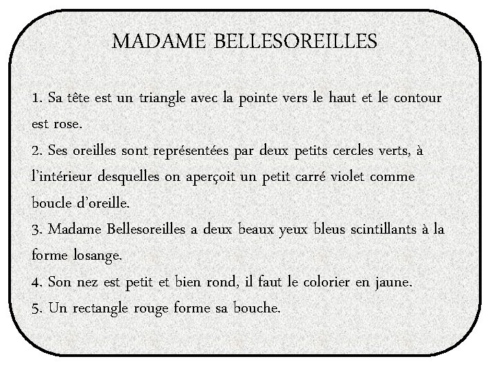 MADAME BELLESOREILLES 1. Sa tête est un triangle avec la pointe vers le haut