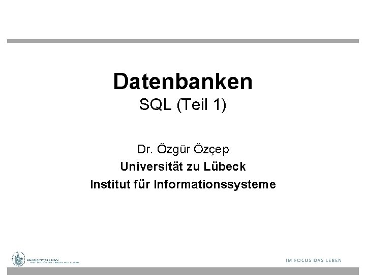 Datenbanken SQL (Teil 1) Dr. Özgür Özçep Universität zu Lübeck Institut für Informationssysteme 