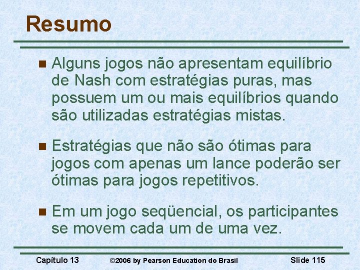 Resumo n Alguns jogos não apresentam equilíbrio de Nash com estratégias puras, mas possuem