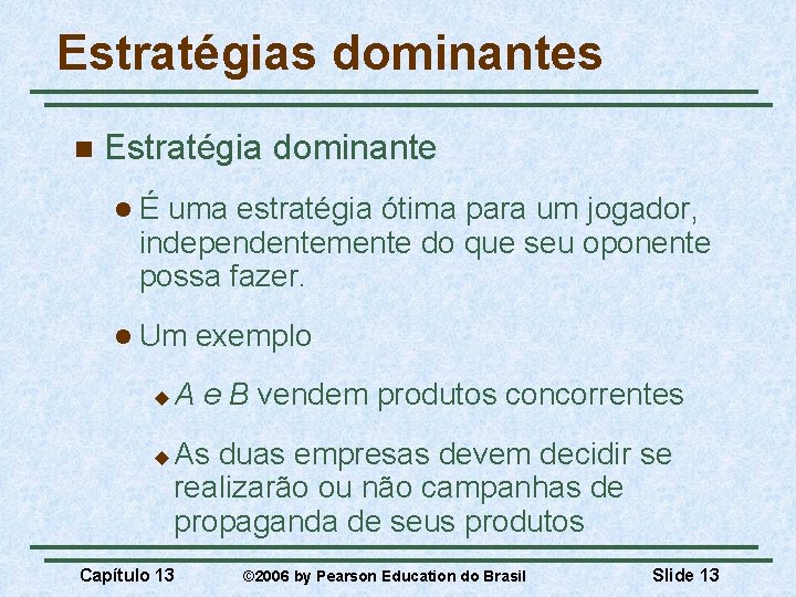 Estratégias dominantes n Estratégia dominante lÉ uma estratégia ótima para um jogador, independentemente do