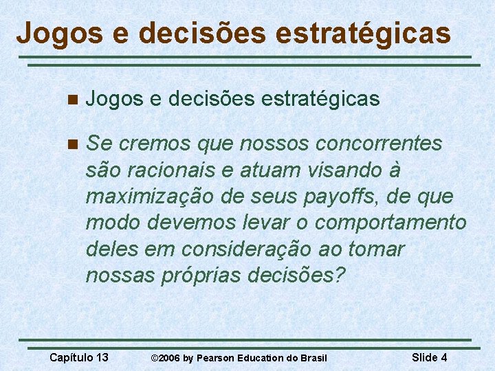 Jogos e decisões estratégicas n Se cremos que nossos concorrentes são racionais e atuam