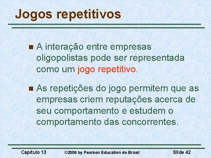 Jogos repetitivos n A interação entre empresas oligopolistas pode ser representada como um jogo