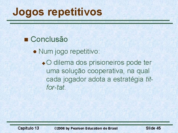 Jogos repetitivos n Conclusão l Num jogo repetitivo: u Capítulo 13 O dilema dos