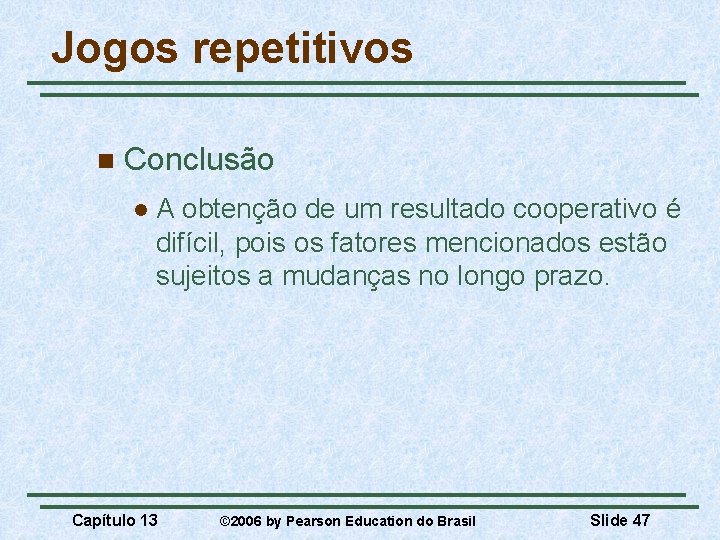 Jogos repetitivos n Conclusão l A obtenção de um resultado cooperativo é difícil, pois