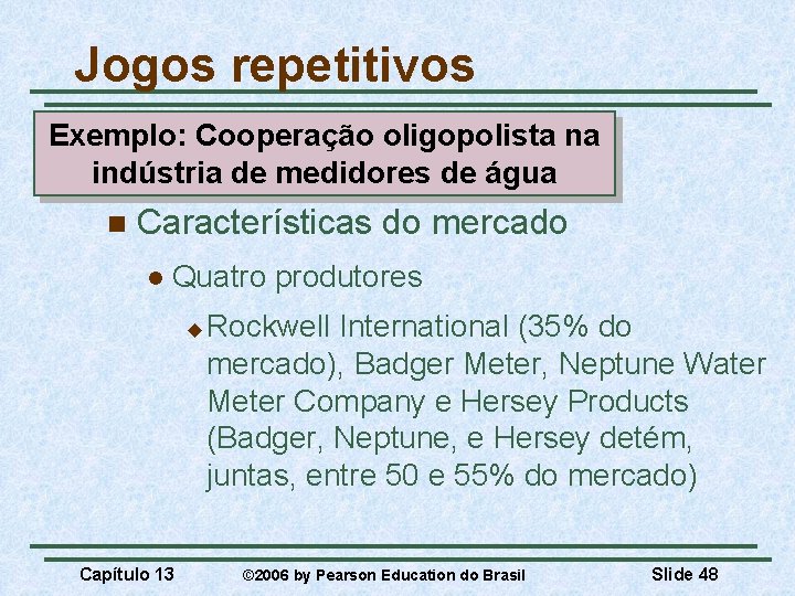 Jogos repetitivos Exemplo: Cooperação oligopolista na indústria de medidores de água n Características do