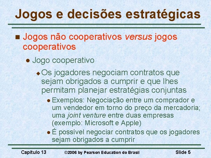 Jogos e decisões estratégicas n Jogos não cooperativos versus jogos cooperativos l Jogo cooperativo