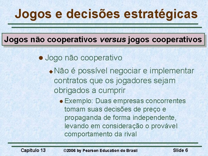 Jogos e decisões estratégicas Jogos não cooperativos versus jogos cooperativos l Jogo u não