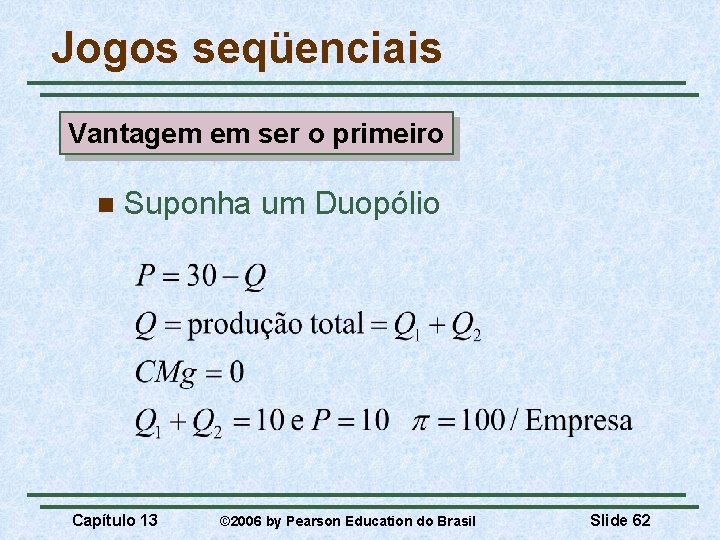 Jogos seqüenciais Vantagem em ser o primeiro n Suponha um Duopólio Capítulo 13 ©