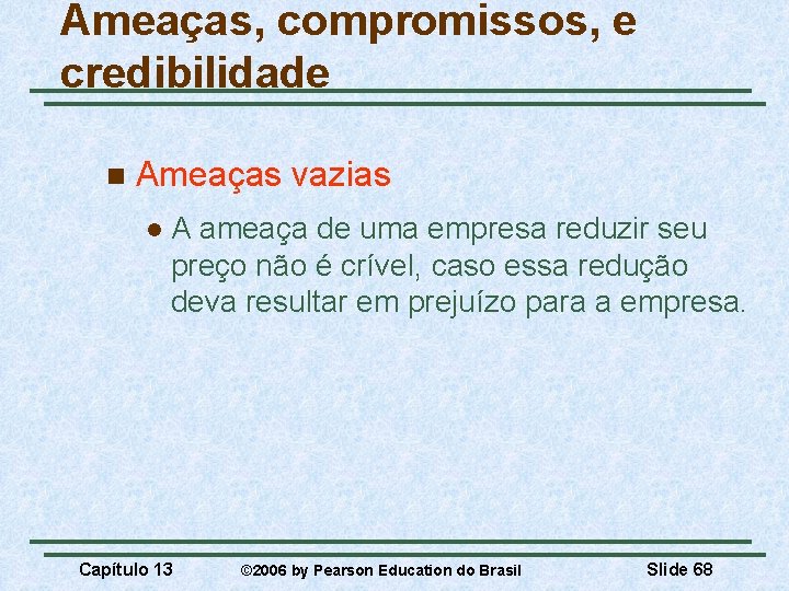 Ameaças, compromissos, e credibilidade n Ameaças vazias l A ameaça de uma empresa reduzir