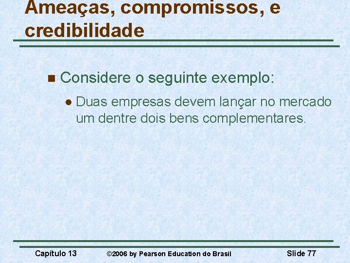 Ameaças, compromissos, e credibilidade n Considere o seguinte exemplo: l Duas empresas devem lançar