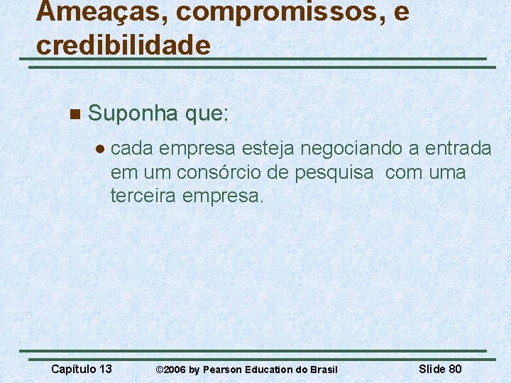 Ameaças, compromissos, e credibilidade n Suponha que: l cada empresa esteja negociando a entrada