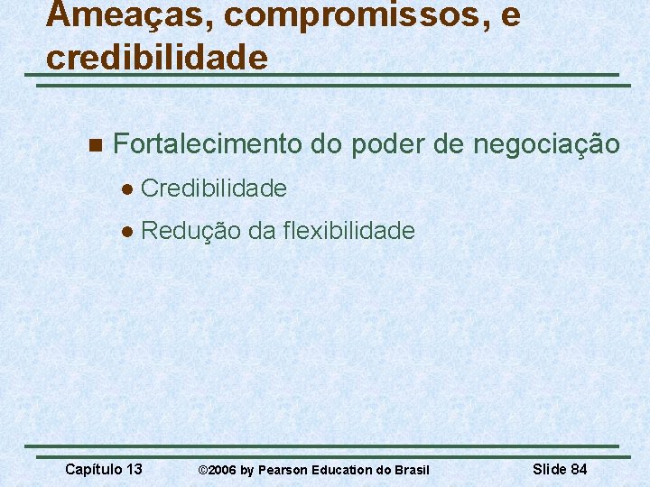 Ameaças, compromissos, e credibilidade n Fortalecimento do poder de negociação l Credibilidade l Redução