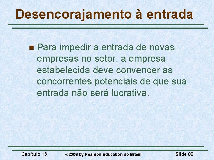 Desencorajamento à entrada n Para impedir a entrada de novas empresas no setor, a