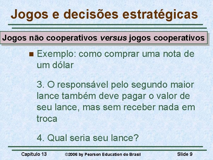 Jogos e decisões estratégicas Jogos não cooperativos versus jogos cooperativos n Exemplo: como comprar