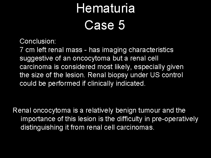 Hematuria Case 5 Conclusion: 7 cm left renal mass - has imaging characteristics suggestive