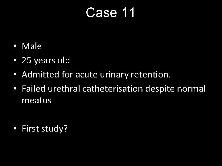 Case 11 • • Male 25 years old Admitted for acute urinary retention. Failed