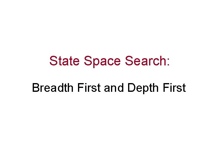 State Space Search: Breadth First and Depth First 