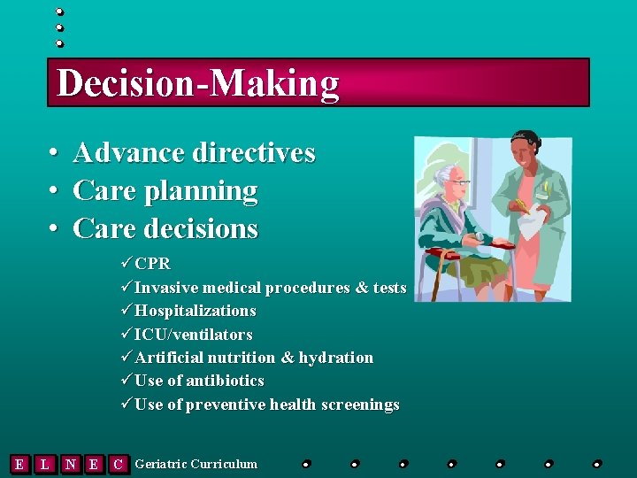 Decision-Making • • • Advance directives Care planning Care decisions üCPR üInvasive medical procedures