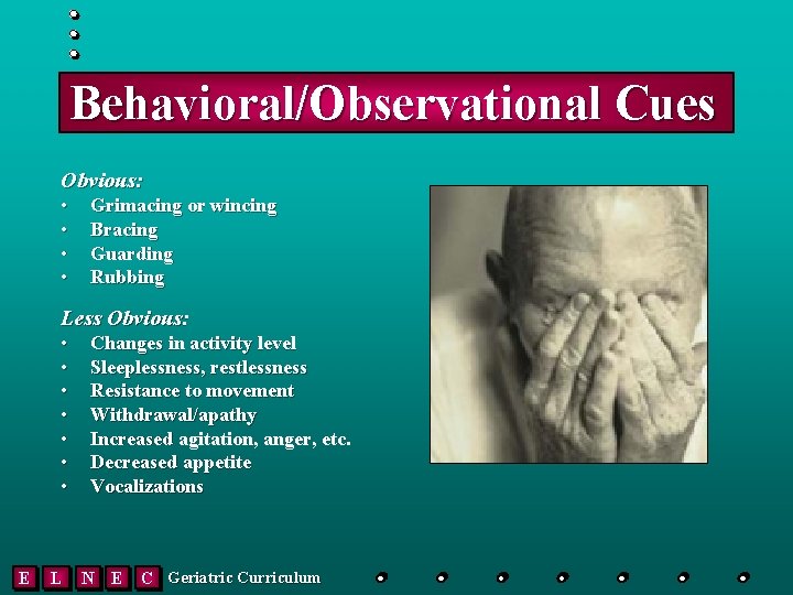 Behavioral/Observational Cues Obvious: • • Grimacing or wincing Bracing Guarding Rubbing Less Obvious: •