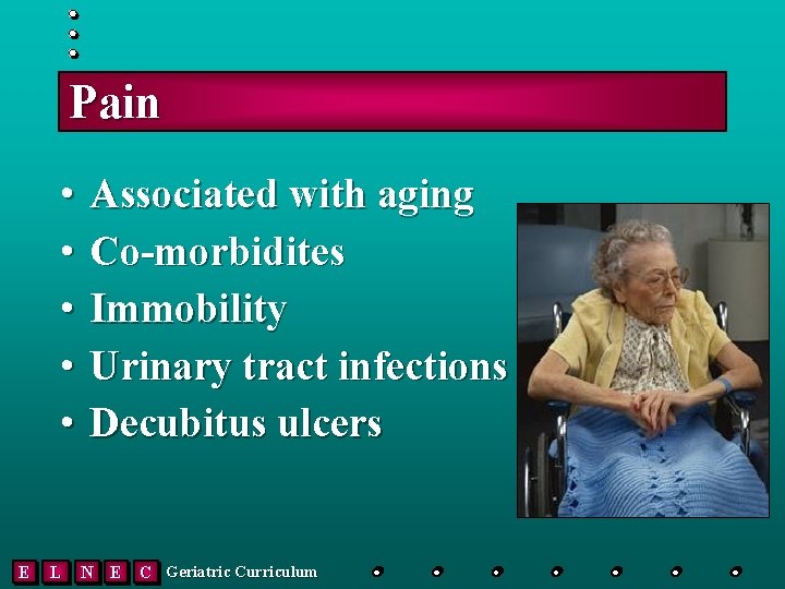 Pain • • • E L Associated with aging Co-morbidites Immobility Urinary tract infections
