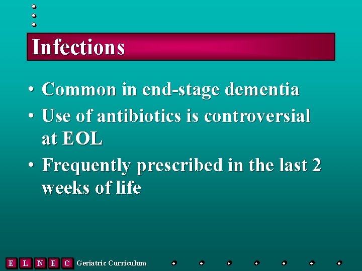 Infections • Common in end-stage dementia • Use of antibiotics is controversial at EOL