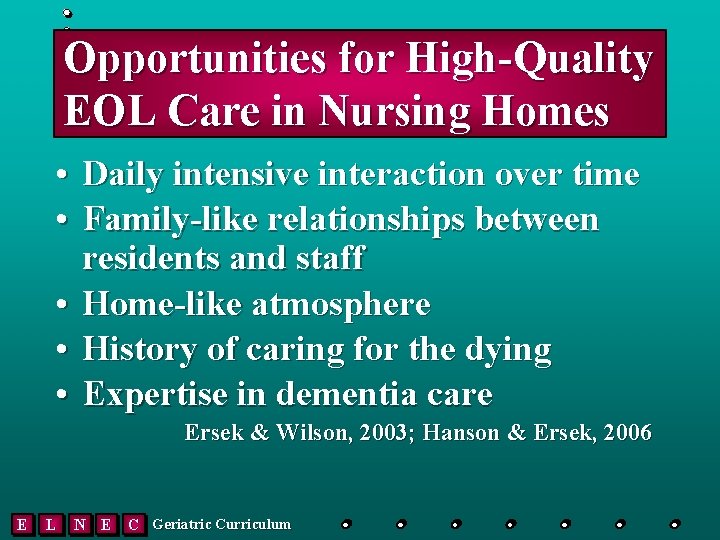 Opportunities for High-Quality EOL Care in Nursing Homes • Daily intensive interaction over time