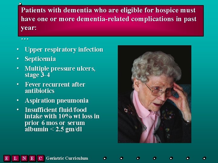 Patients with dementia who are eligible for hospice must have one or more dementia-related