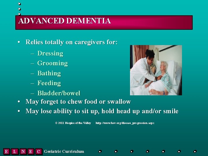 ADVANCED DEMENTIA • Relies totally on caregivers for: – Dressing – Grooming – Bathing